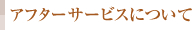 アフターサービスについて